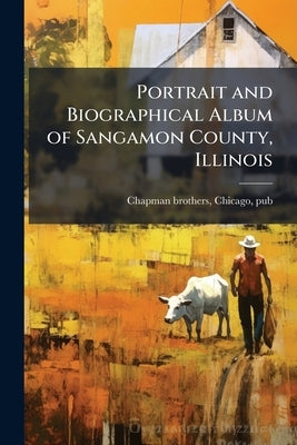 Portrait and Biographical Album of Sangamon County, Illinois by Chapman Brothers, Chicago Pub