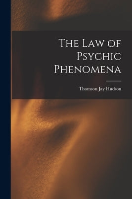 The Law of Psychic Phenomena by Hudson, Thomson Jay