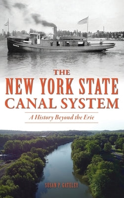New York State Canal System: A History Beyond the Erie by Gateley, Susan P.
