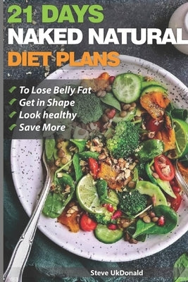 Weight Loss Tips and Diet Plans: 21 Days Naked Natural Plan to Lose Belly Fat, Get in Shape, Look Healthy and Save More.: lose belly fat fast by Ukdonald, Steve