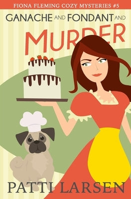 Ganache and Fondant and Murder by Larsen, Patti