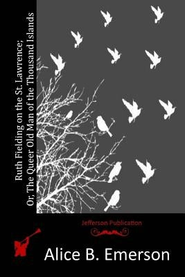 Ruth Fielding on the St. Lawrence; Or, The Queer Old Man of the Thousand Islands by Emerson, Alice B.