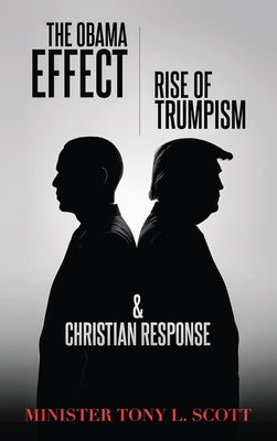 The Obama Effect, The Rise of Trumpism & Christian Response by Scott, Tony