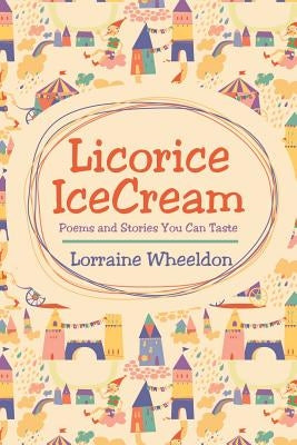 Licorice Icecream: Poems and Stories You Can Taste by Wheeldon, Lorraine