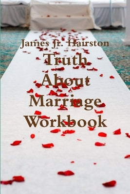 Truth About Marriage Workbook by Hairston, James, Jr.