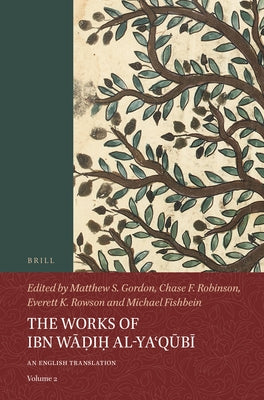 The Works of Ibn Wāḍiḥ Al-Yaʿqūbī (Volume 2): An English Translation by Gordon, Matthew S.