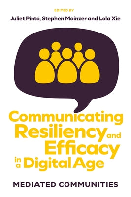 Communicating Resiliency and Efficacy in a Digital Age: Mediated Communities by Pinto, Juliet
