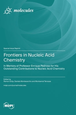 Frontiers in Nucleic Acid Chemistry: in Memory of Professor Enrique Pedroso for His Outstanding Contributions to Nucleic Acid Chemistry by Eritja, Ramon