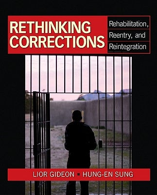 Rethinking Corrections: Rehabilitation, Reentry, and Reintegration by Gideon, Lior