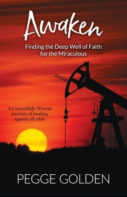 Awaken: Finding the Deep Well of Faith for the Miraculous by Golden, Pegge
