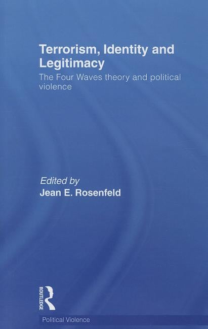 Terrorism, Identity and Legitimacy: The Four Waves theory and political violence by Rosenfeld, Jean E.