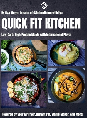 Quick Fit Kitchen: Low-Carb, High-Protein Meals with International Flavor by Khayn, Ilya