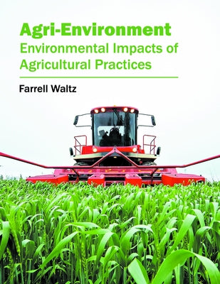Agri-Environment: Environmental Impacts of Agricultural Practices by Waltz, Farrell