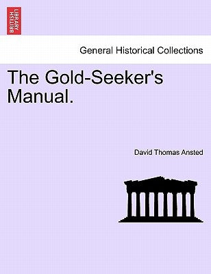 The Gold-Seeker's Manual. by Ansted, David Thomas