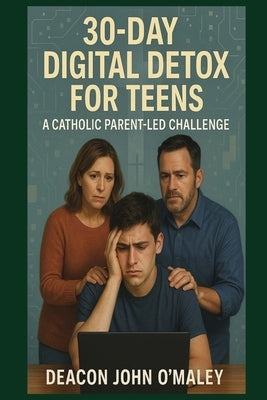 30-Day Digital Detox for Teens: A Catholic Parent-Led Challenge by O'Maley, Deacon John