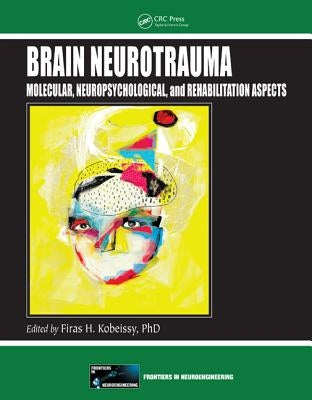 Brain Neurotrauma: Molecular, Neuropsychological, and Rehabilitation Aspects by Kobeissy, Firas H.