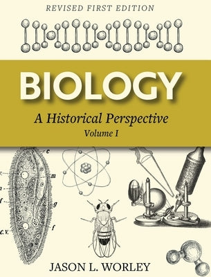 Biology: A Historical Perspective Volume I (Revised First) by Worley, Jason L.