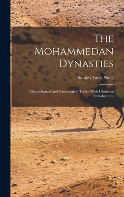 The Mohammedan Dynasties: Chronological and Genealogical Tables With Historical Introductions by Lane-Poole, Stanley