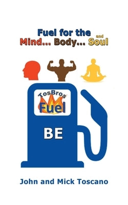 Fuel for the Mind, Body, and Soul: Be by Toscano, John