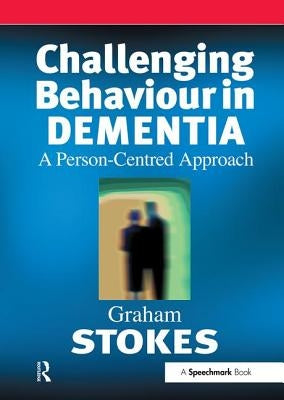 Challenging Behaviour in Dementia: A Person-Centred Approach by Stokes, Graham