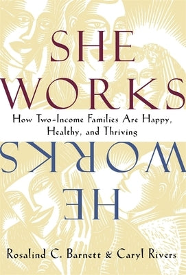 She Works/He Works: How Two-Income Families Are Happy, Healthy, and Thriving by Barnett, Rosalind C.
