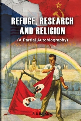 Refuge, Research and Religion: (A Partial Autobiography) by R B Raikow
