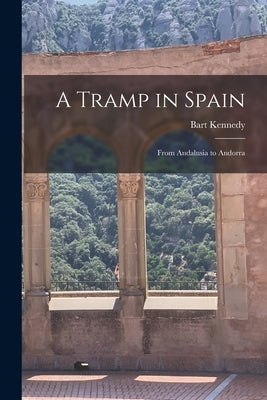 A Tramp in Spain: From Andalusia to Andorra by Kennedy, Bart
