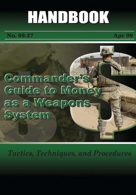 Commander's Guide to Money As A Weapons System: Tactics, Techniques, and Procedures by Learned, Center For Army Lessons