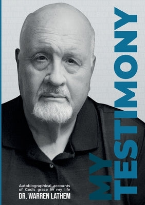 My Testimony: Stories of the work of grace in my life across 69 years by Lathem, Warren