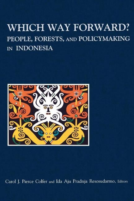 Which Way Forward: People, Forests, and Policymaking in Indonesia by Pierce Colfer, Carol J.
