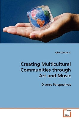 Creating Multicultural Communities through Art and Music by Caruso, John, Jr.