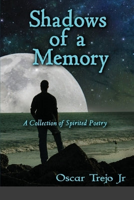 Shadows of a Memory: A Collection of Spirited Poetry by Trejo, Oscar, Jr.