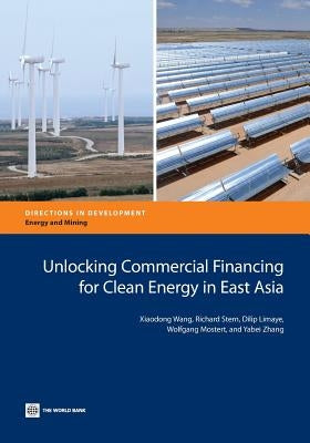 Unlocking Commercial Financing for Clean Energy in East Asia by Wang, Xiaodong