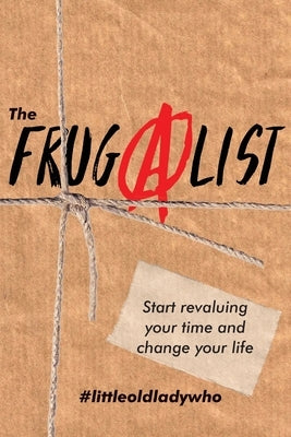 The FrugAlist: Start Revaluing Your Time And Change Your Life by Who, Littleoldlady