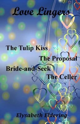 Love Lingers: A Collection of Award Winning Romance Stories by Eldering, Elysabeth