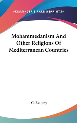 Mohammedanism And Other Religions Of Mediterranean Countries by Bettany, G.