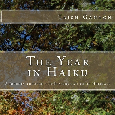 The Year in Haiku: A Journey through the Seasons and their Holidays by Gannon, Trish