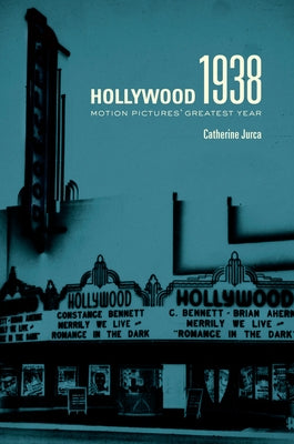 Hollywood 1938: Motion Pictures' Greatest Year by Jurca, Catherine