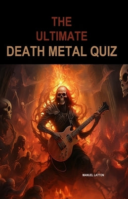 The Ultimate Death Metal Quiz: Over 130 book pages full of death metal questions by Latton, Manuel