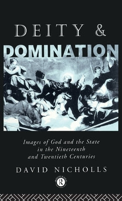 Deity and Domination: Images of God and the State in the 19th and 20th Centuries by Nicholls, David