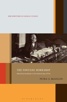 The Fontane Workshop: Manufacturing Realism in the Industrial Age of Print by McGillen, Petra S.