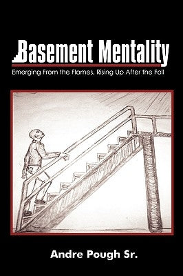 Basement Mentality: Emerging From the Flames, Rising Up After the Fall by Pough, Andre, Sr.