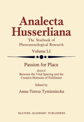 Passion for Place Book II: Between the Vital Spacing and the Creative Horizons of Fulfilment by Tymieniecka, Anna-Teresa