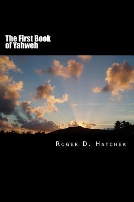 The First Book of Yahweh: Yahweh I by Hatcher, Roger D.