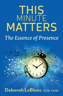 This Minute Matters--The Essence of Presence by LeBlanc, Deborah