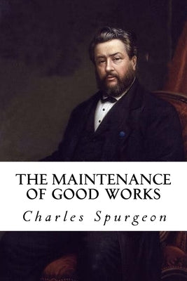 The Maintenance of Good Works by Spurgeon, Charles Haddon