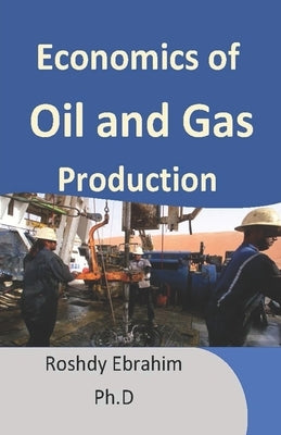 Economics of Oil and Gas Production by Ebrahim, Roshdy
