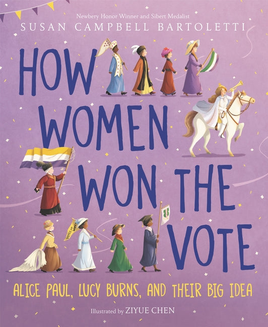 How Women Won the Vote: Alice Paul, Lucy Burns, and Their Big Idea by Bartoletti, Susan Campbell