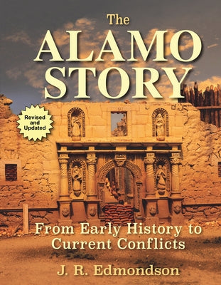 The Alamo Story: From Early History to Current Conflicts by Edmondson, J. R.