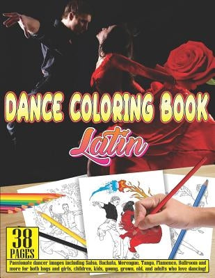 Dance Coloring Book Latin: 38 Pages Passionate Dancer Images Including Salsa, Bachata, Merengue, Tango, Flamenco, Ballroom and More for Both Boys by Dancecoloringbooks Com